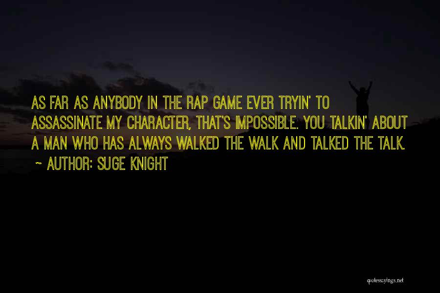 Suge Knight Quotes: As Far As Anybody In The Rap Game Ever Tryin' To Assassinate My Character, That's Impossible. You Talkin' About A