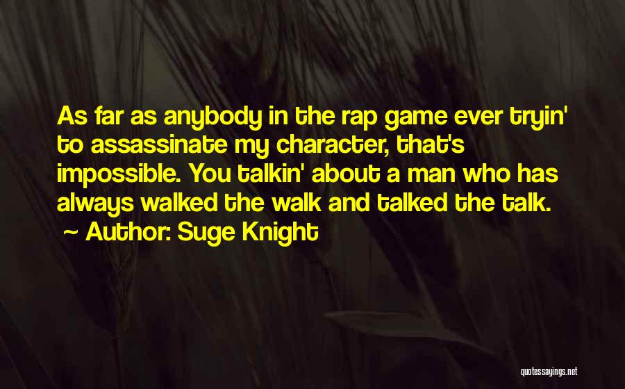 Suge Knight Quotes: As Far As Anybody In The Rap Game Ever Tryin' To Assassinate My Character, That's Impossible. You Talkin' About A