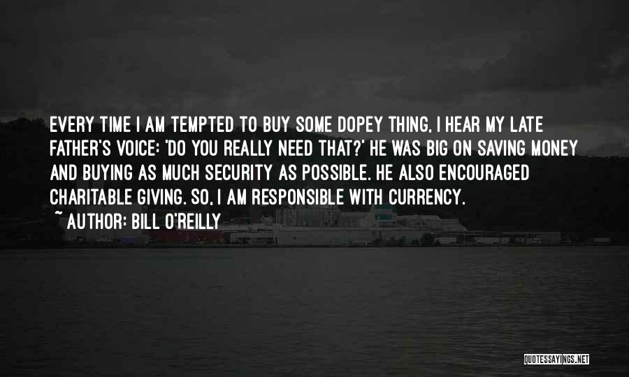 Bill O'Reilly Quotes: Every Time I Am Tempted To Buy Some Dopey Thing, I Hear My Late Father's Voice: 'do You Really Need