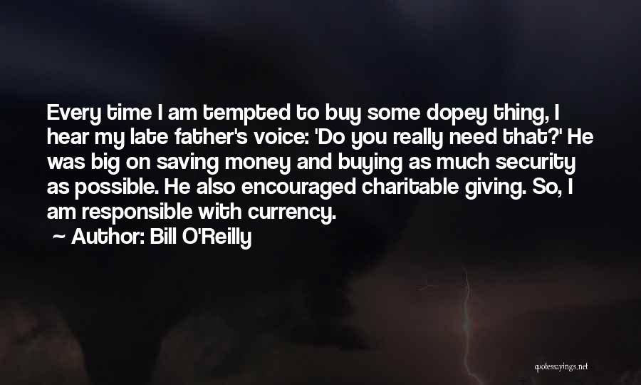 Bill O'Reilly Quotes: Every Time I Am Tempted To Buy Some Dopey Thing, I Hear My Late Father's Voice: 'do You Really Need