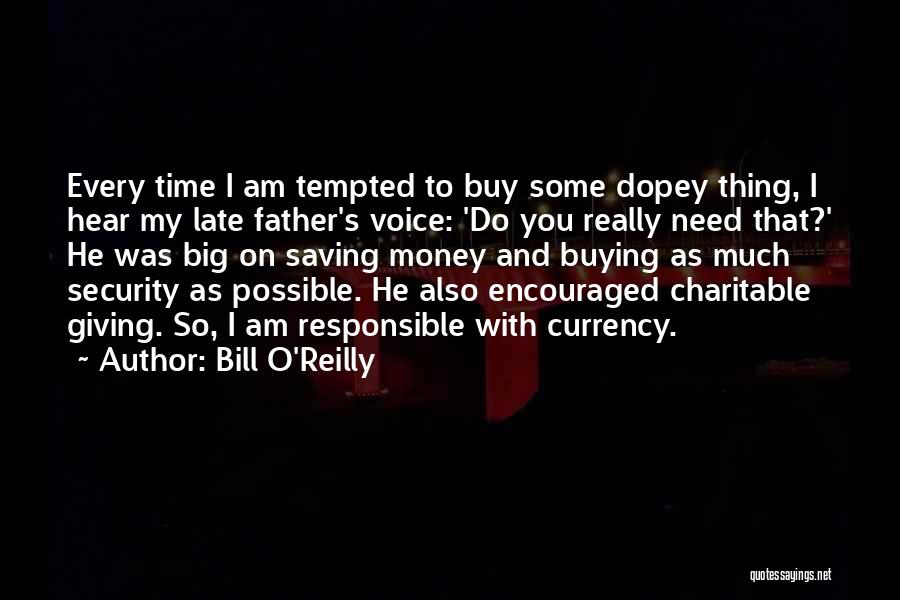 Bill O'Reilly Quotes: Every Time I Am Tempted To Buy Some Dopey Thing, I Hear My Late Father's Voice: 'do You Really Need