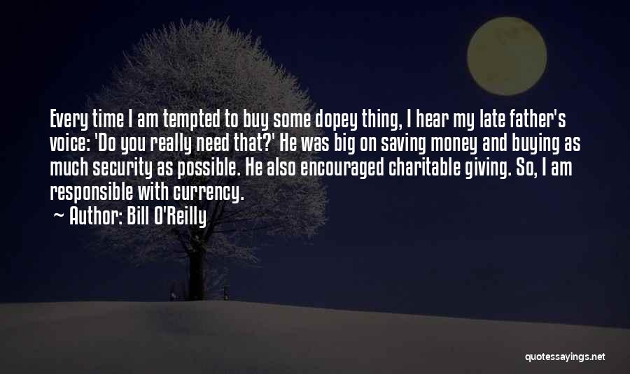 Bill O'Reilly Quotes: Every Time I Am Tempted To Buy Some Dopey Thing, I Hear My Late Father's Voice: 'do You Really Need