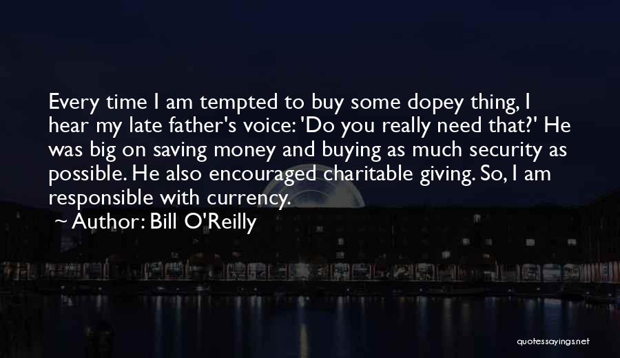 Bill O'Reilly Quotes: Every Time I Am Tempted To Buy Some Dopey Thing, I Hear My Late Father's Voice: 'do You Really Need