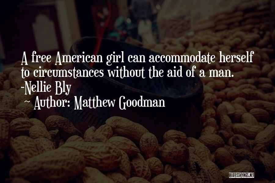 Matthew Goodman Quotes: A Free American Girl Can Accommodate Herself To Circumstances Without The Aid Of A Man. -nellie Bly
