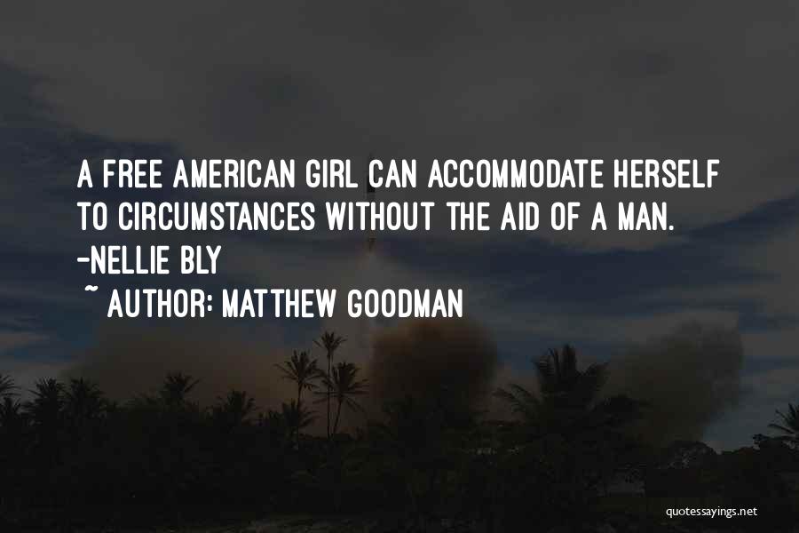 Matthew Goodman Quotes: A Free American Girl Can Accommodate Herself To Circumstances Without The Aid Of A Man. -nellie Bly