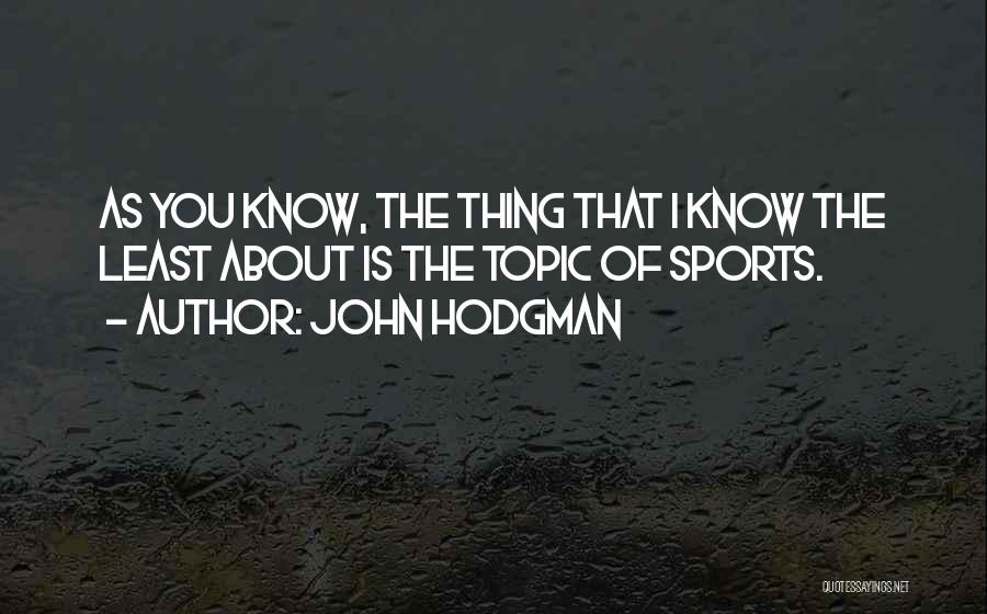 John Hodgman Quotes: As You Know, The Thing That I Know The Least About Is The Topic Of Sports.