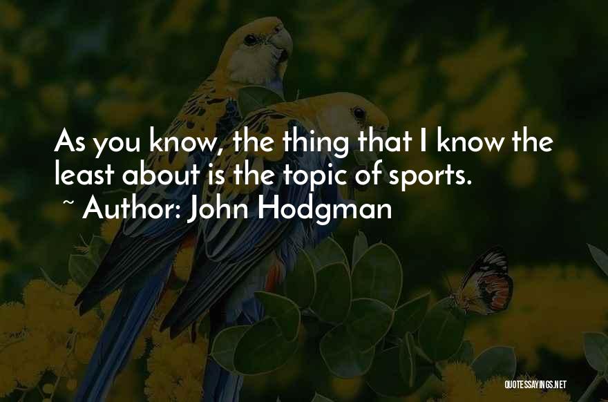 John Hodgman Quotes: As You Know, The Thing That I Know The Least About Is The Topic Of Sports.