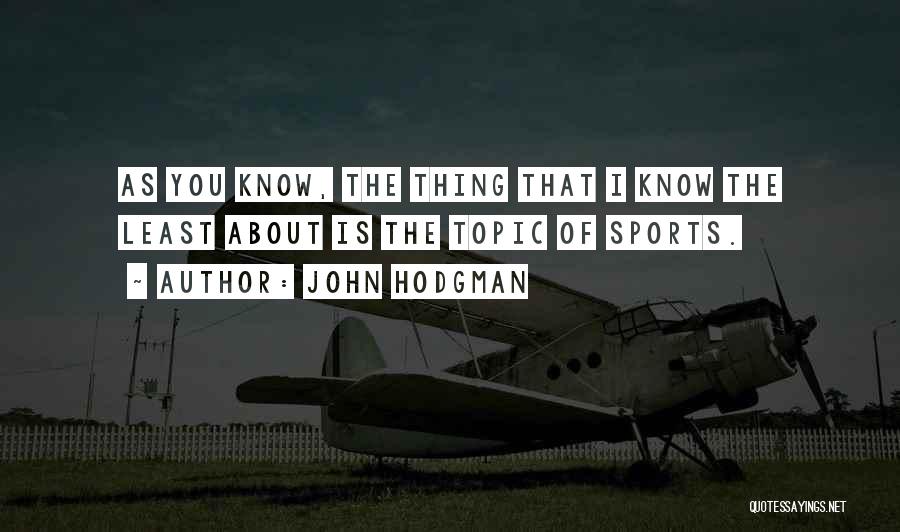 John Hodgman Quotes: As You Know, The Thing That I Know The Least About Is The Topic Of Sports.