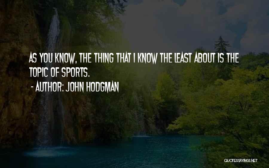 John Hodgman Quotes: As You Know, The Thing That I Know The Least About Is The Topic Of Sports.