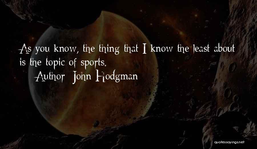 John Hodgman Quotes: As You Know, The Thing That I Know The Least About Is The Topic Of Sports.