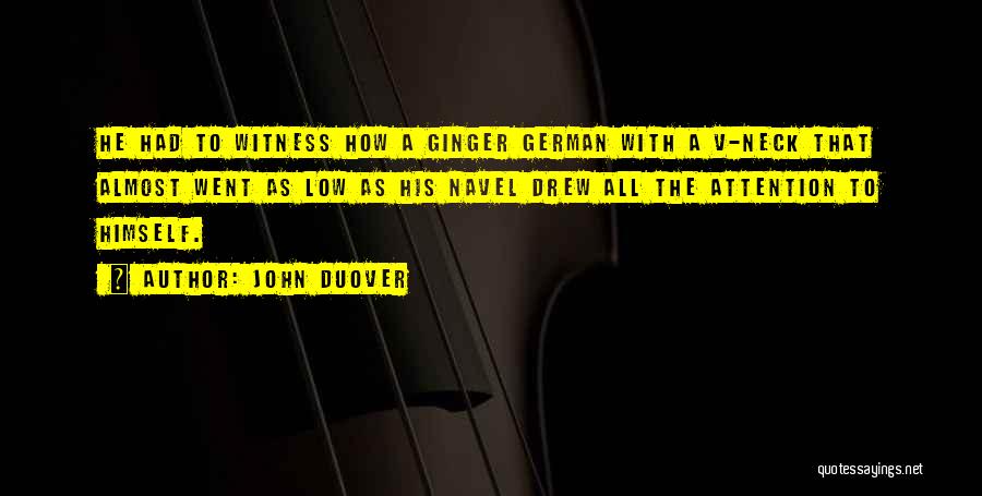 John Duover Quotes: He Had To Witness How A Ginger German With A V-neck That Almost Went As Low As His Navel Drew