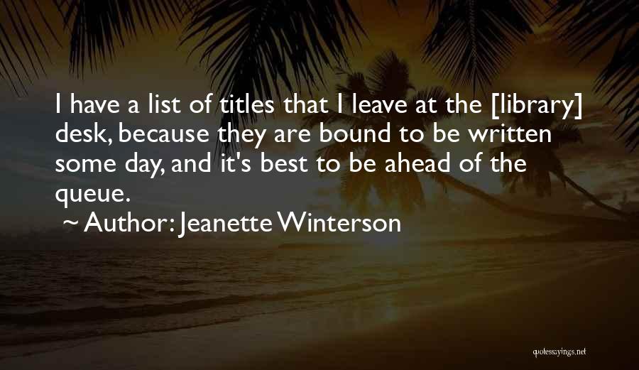 Jeanette Winterson Quotes: I Have A List Of Titles That I Leave At The [library] Desk, Because They Are Bound To Be Written