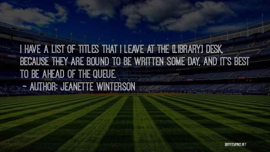 Jeanette Winterson Quotes: I Have A List Of Titles That I Leave At The [library] Desk, Because They Are Bound To Be Written
