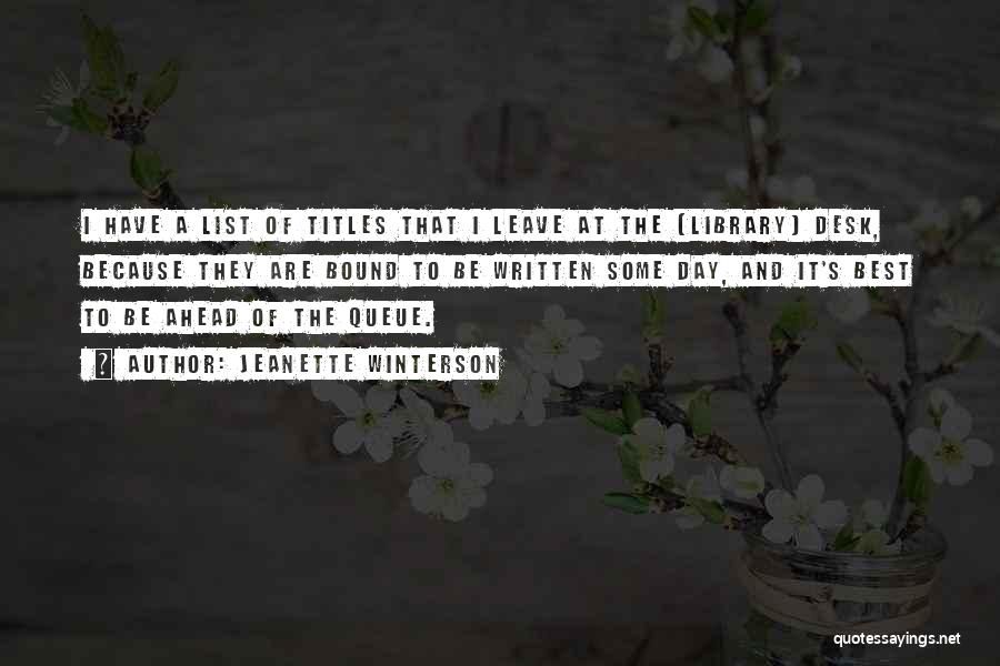 Jeanette Winterson Quotes: I Have A List Of Titles That I Leave At The [library] Desk, Because They Are Bound To Be Written