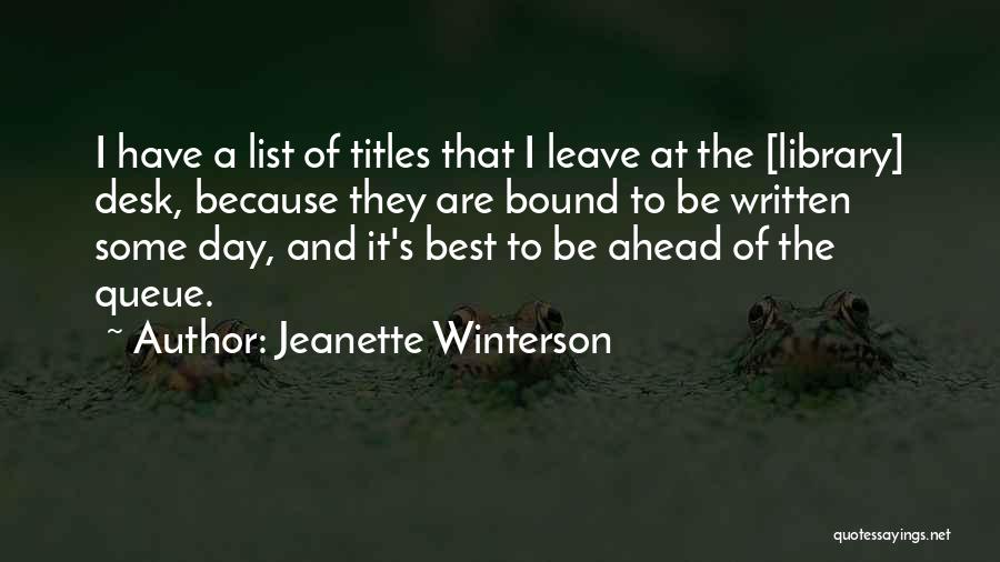 Jeanette Winterson Quotes: I Have A List Of Titles That I Leave At The [library] Desk, Because They Are Bound To Be Written