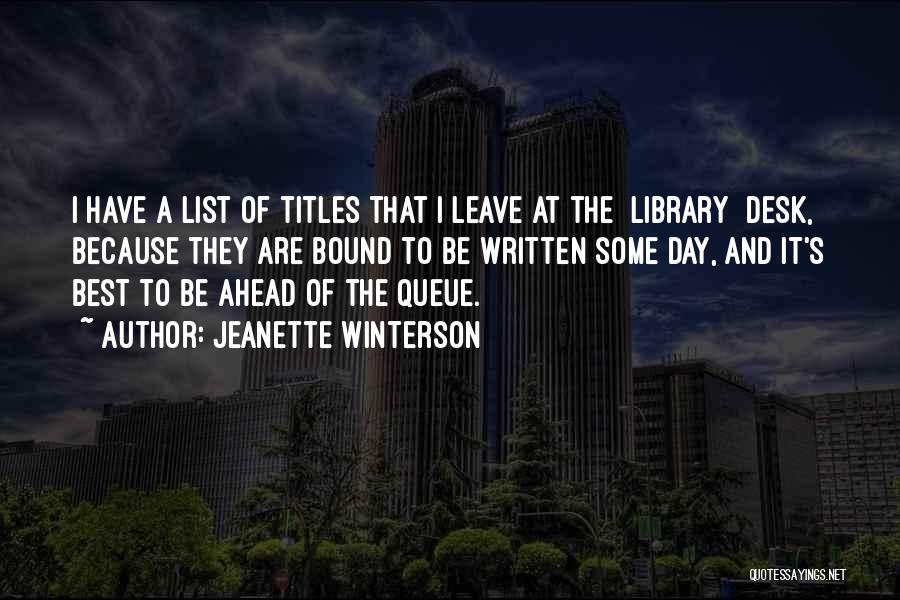 Jeanette Winterson Quotes: I Have A List Of Titles That I Leave At The [library] Desk, Because They Are Bound To Be Written