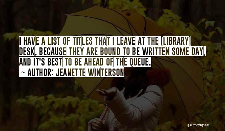 Jeanette Winterson Quotes: I Have A List Of Titles That I Leave At The [library] Desk, Because They Are Bound To Be Written