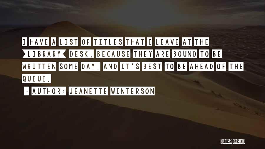 Jeanette Winterson Quotes: I Have A List Of Titles That I Leave At The [library] Desk, Because They Are Bound To Be Written
