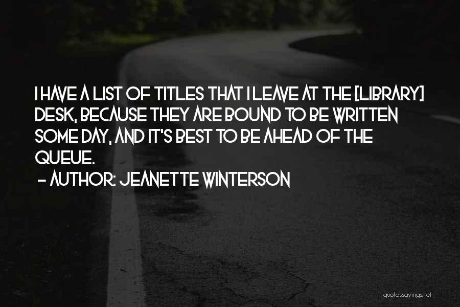 Jeanette Winterson Quotes: I Have A List Of Titles That I Leave At The [library] Desk, Because They Are Bound To Be Written
