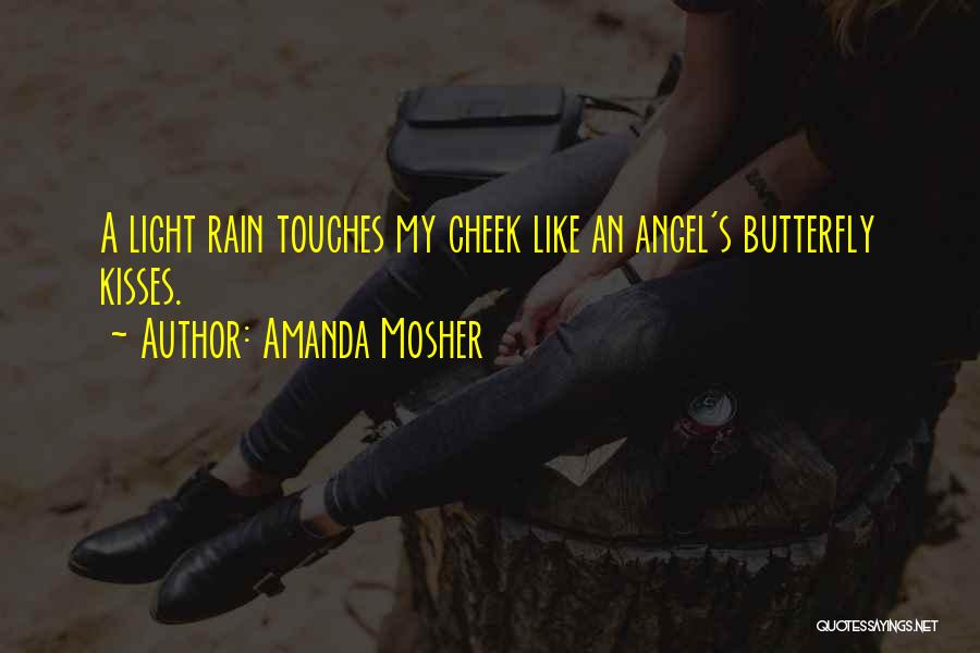 Amanda Mosher Quotes: A Light Rain Touches My Cheek Like An Angel's Butterfly Kisses.