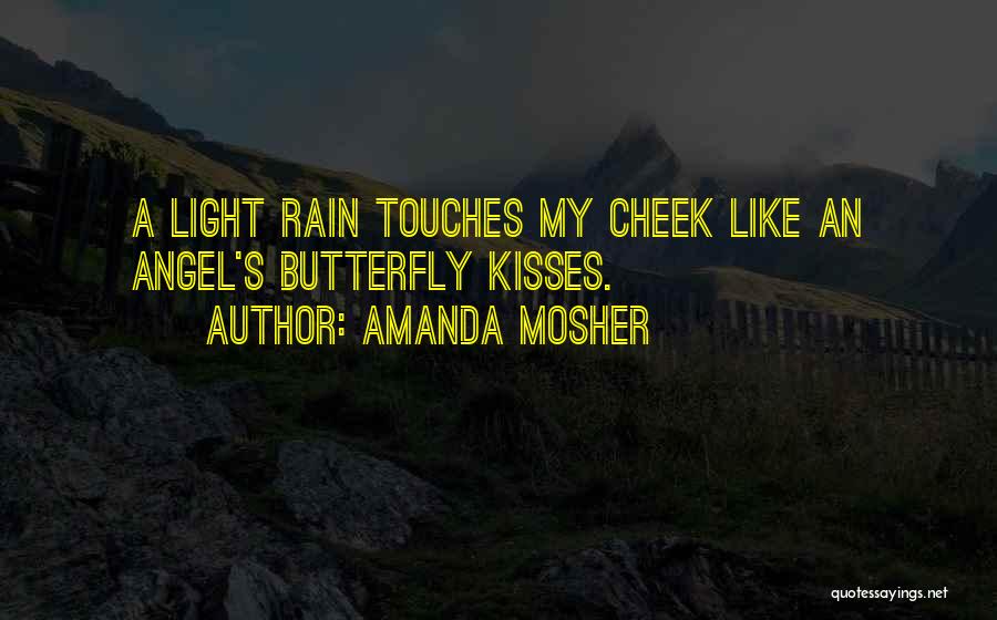 Amanda Mosher Quotes: A Light Rain Touches My Cheek Like An Angel's Butterfly Kisses.