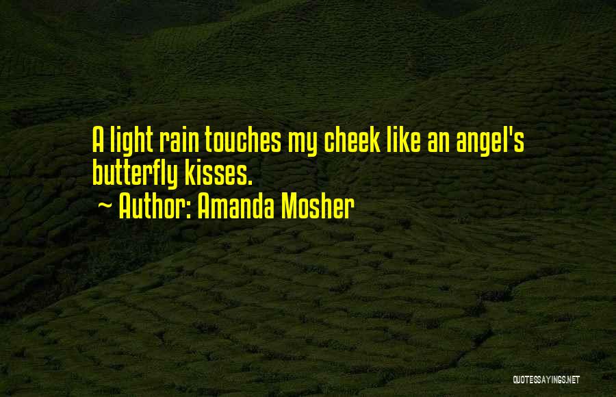 Amanda Mosher Quotes: A Light Rain Touches My Cheek Like An Angel's Butterfly Kisses.