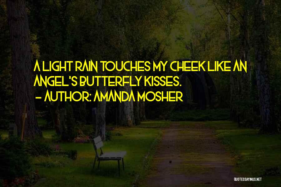 Amanda Mosher Quotes: A Light Rain Touches My Cheek Like An Angel's Butterfly Kisses.