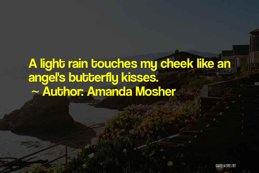 Amanda Mosher Quotes: A Light Rain Touches My Cheek Like An Angel's Butterfly Kisses.