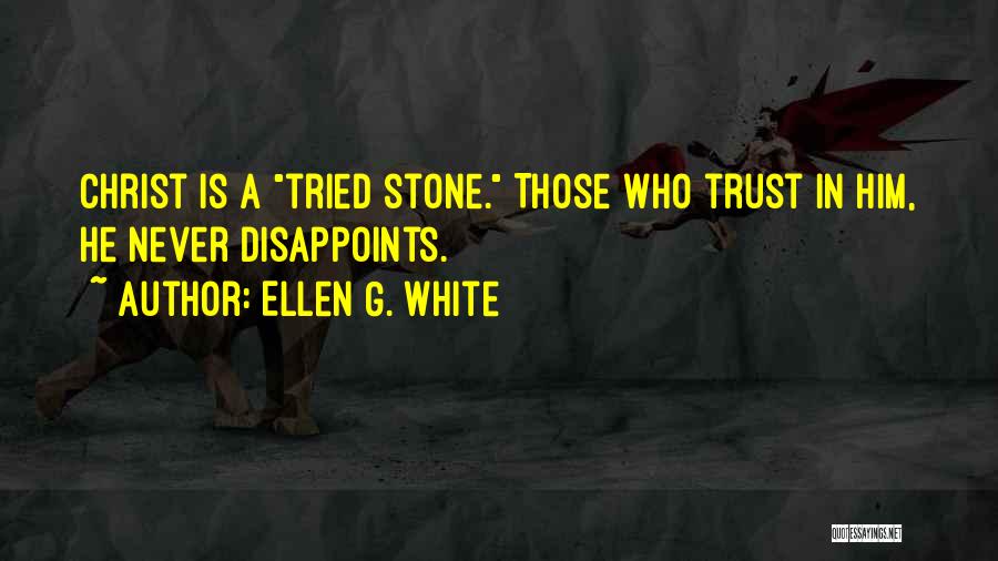 Ellen G. White Quotes: Christ Is A Tried Stone. Those Who Trust In Him, He Never Disappoints.