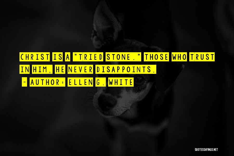 Ellen G. White Quotes: Christ Is A Tried Stone. Those Who Trust In Him, He Never Disappoints.