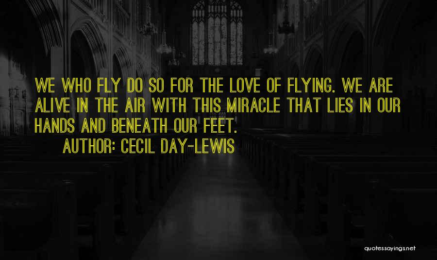 Cecil Day-Lewis Quotes: We Who Fly Do So For The Love Of Flying. We Are Alive In The Air With This Miracle That