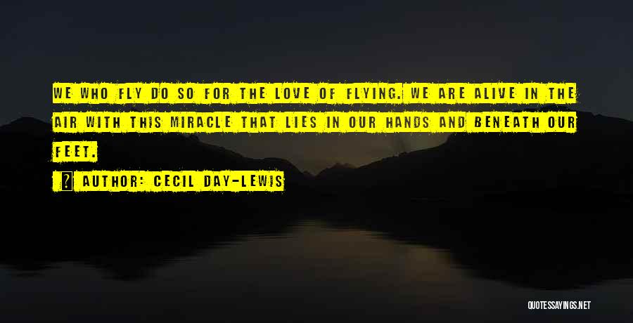 Cecil Day-Lewis Quotes: We Who Fly Do So For The Love Of Flying. We Are Alive In The Air With This Miracle That