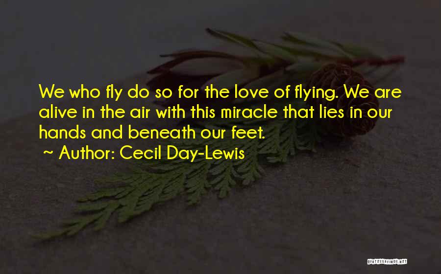 Cecil Day-Lewis Quotes: We Who Fly Do So For The Love Of Flying. We Are Alive In The Air With This Miracle That