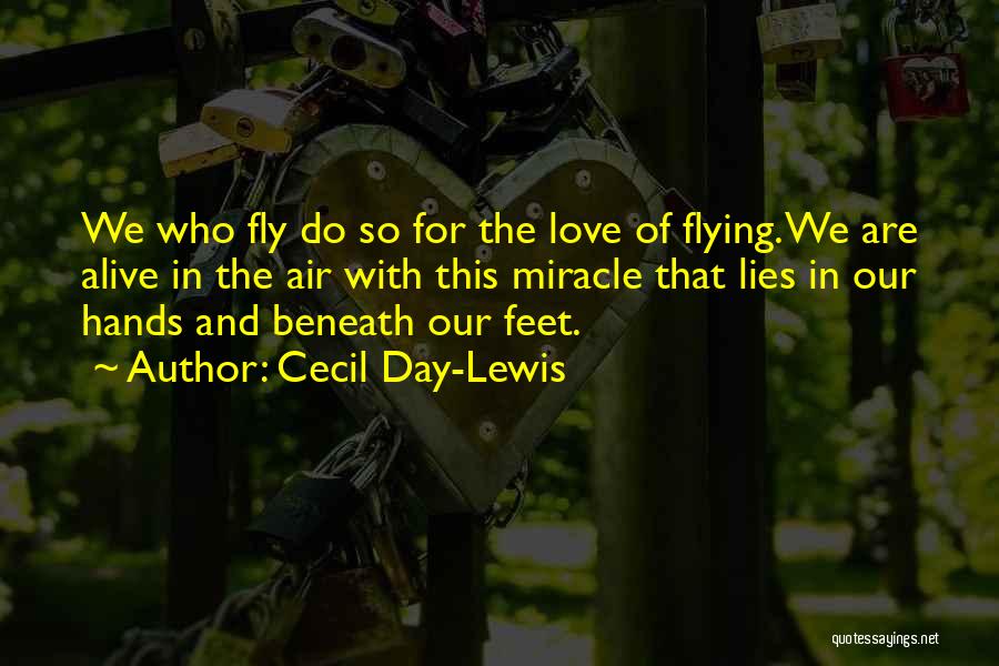 Cecil Day-Lewis Quotes: We Who Fly Do So For The Love Of Flying. We Are Alive In The Air With This Miracle That