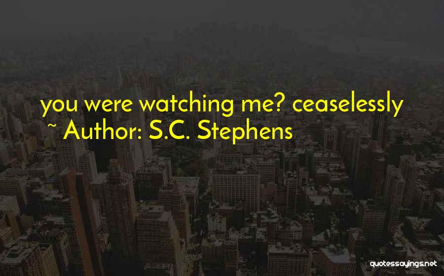 S.C. Stephens Quotes: You Were Watching Me? Ceaselessly