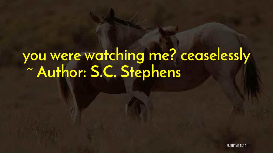 S.C. Stephens Quotes: You Were Watching Me? Ceaselessly