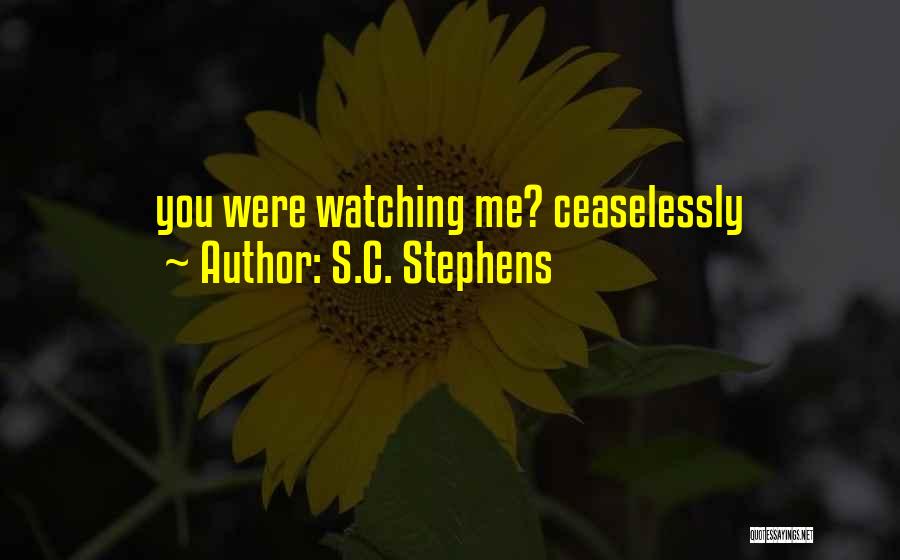 S.C. Stephens Quotes: You Were Watching Me? Ceaselessly