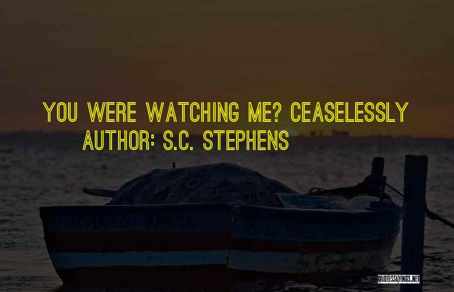 S.C. Stephens Quotes: You Were Watching Me? Ceaselessly