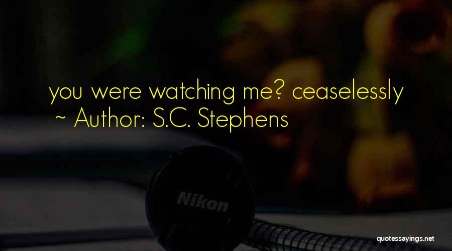 S.C. Stephens Quotes: You Were Watching Me? Ceaselessly