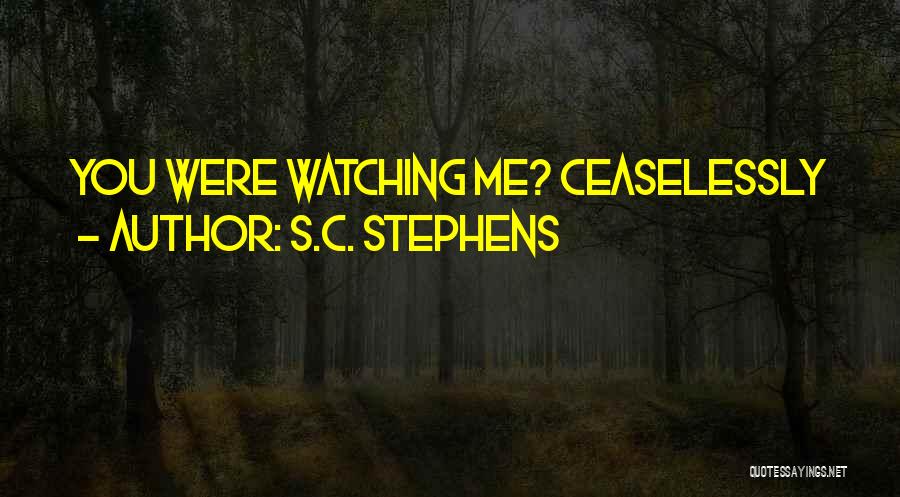 S.C. Stephens Quotes: You Were Watching Me? Ceaselessly