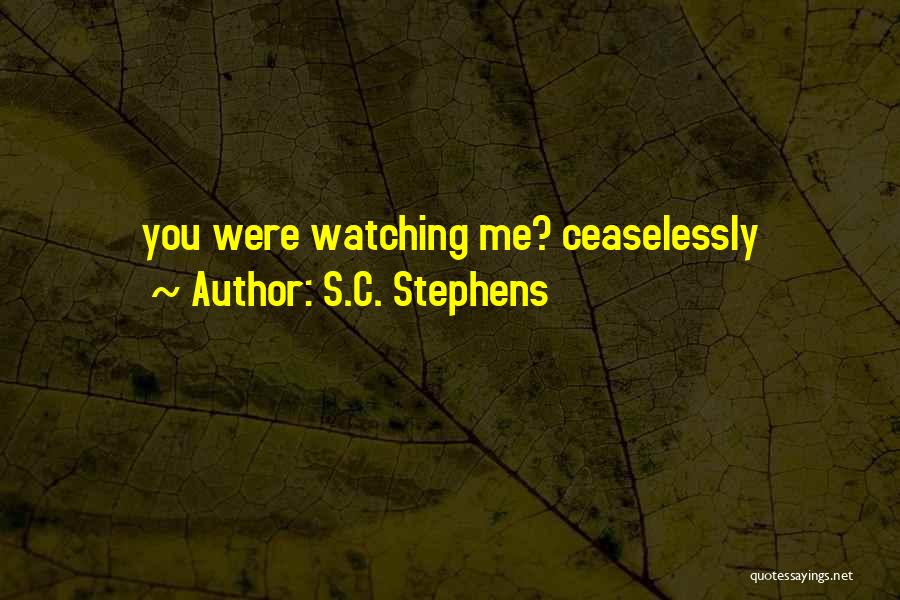 S.C. Stephens Quotes: You Were Watching Me? Ceaselessly