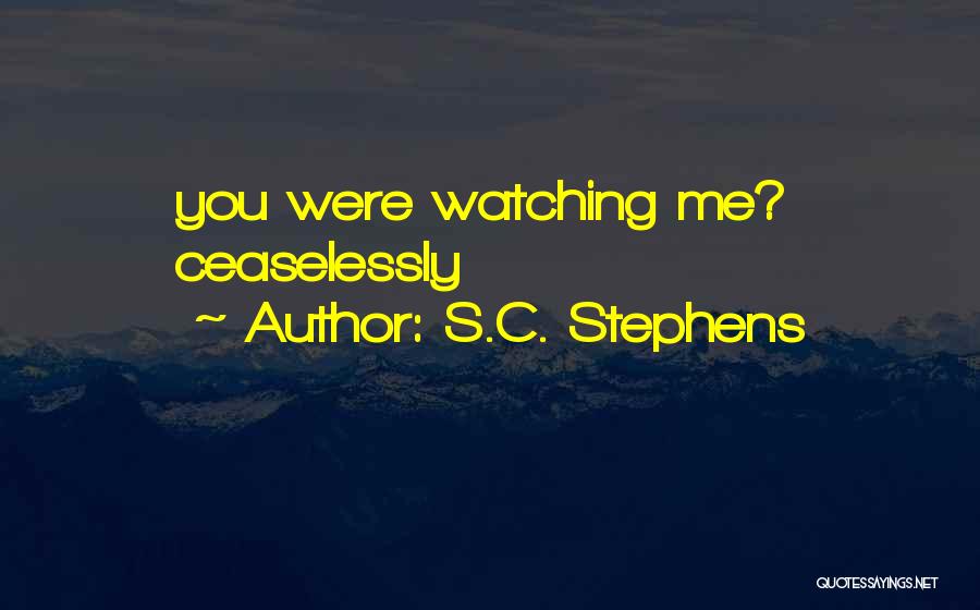 S.C. Stephens Quotes: You Were Watching Me? Ceaselessly