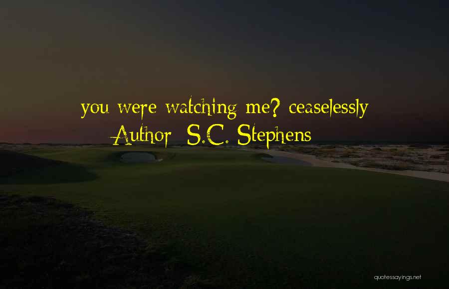 S.C. Stephens Quotes: You Were Watching Me? Ceaselessly