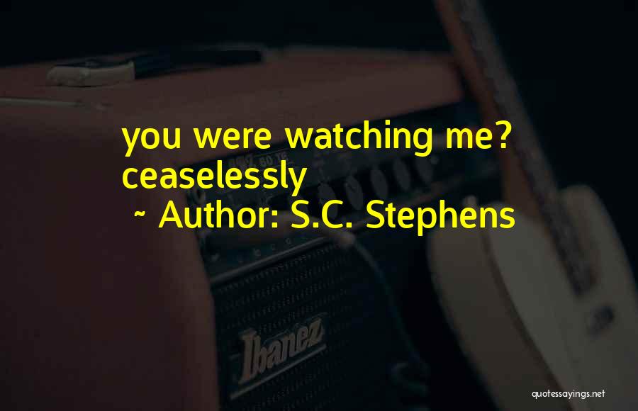 S.C. Stephens Quotes: You Were Watching Me? Ceaselessly