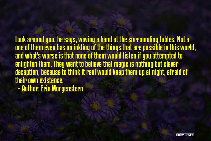 Erin Morgenstern Quotes: Look Around You, He Says, Waving A Hand At The Surrounding Tables. Not A One Of Them Even Has An