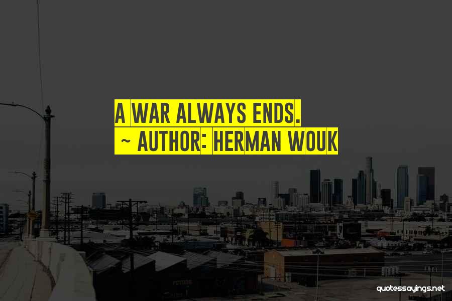 Herman Wouk Quotes: A War Always Ends.