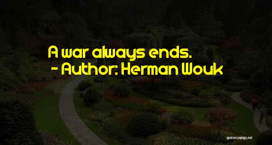 Herman Wouk Quotes: A War Always Ends.