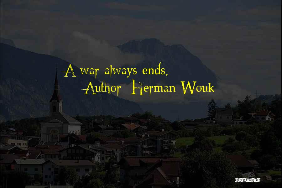 Herman Wouk Quotes: A War Always Ends.