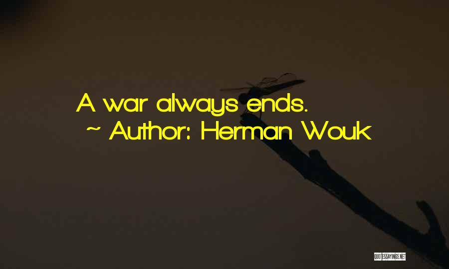 Herman Wouk Quotes: A War Always Ends.