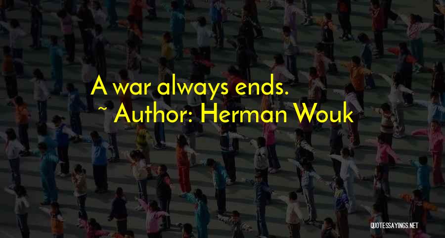 Herman Wouk Quotes: A War Always Ends.